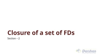 Closure of a set of FDs
Section – 2
 