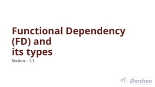 Functional Dependency
(FD) and
its types
Section – 1.1
 