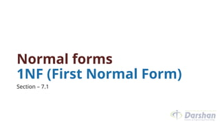 Normal forms
1NF (First Normal Form)
Section – 7.1
 