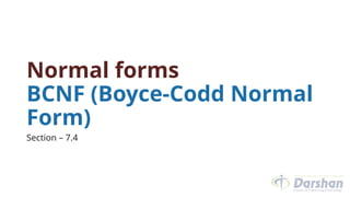 Normal forms
BCNF (Boyce-Codd Normal
Form)
Section – 7.4
 