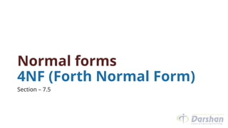 Normal forms
4NF (Forth Normal Form)
Section – 7.5
 