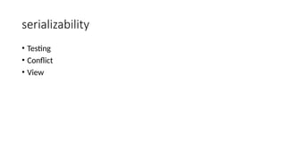 serializability
• Testing
• Conflict
• View
 