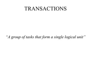 TRANSACTIONS
“A group of tasks that form a single logical unit”
 