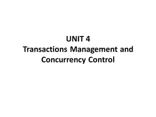 UNIT 4
Transactions Management and
Concurrency Control
 