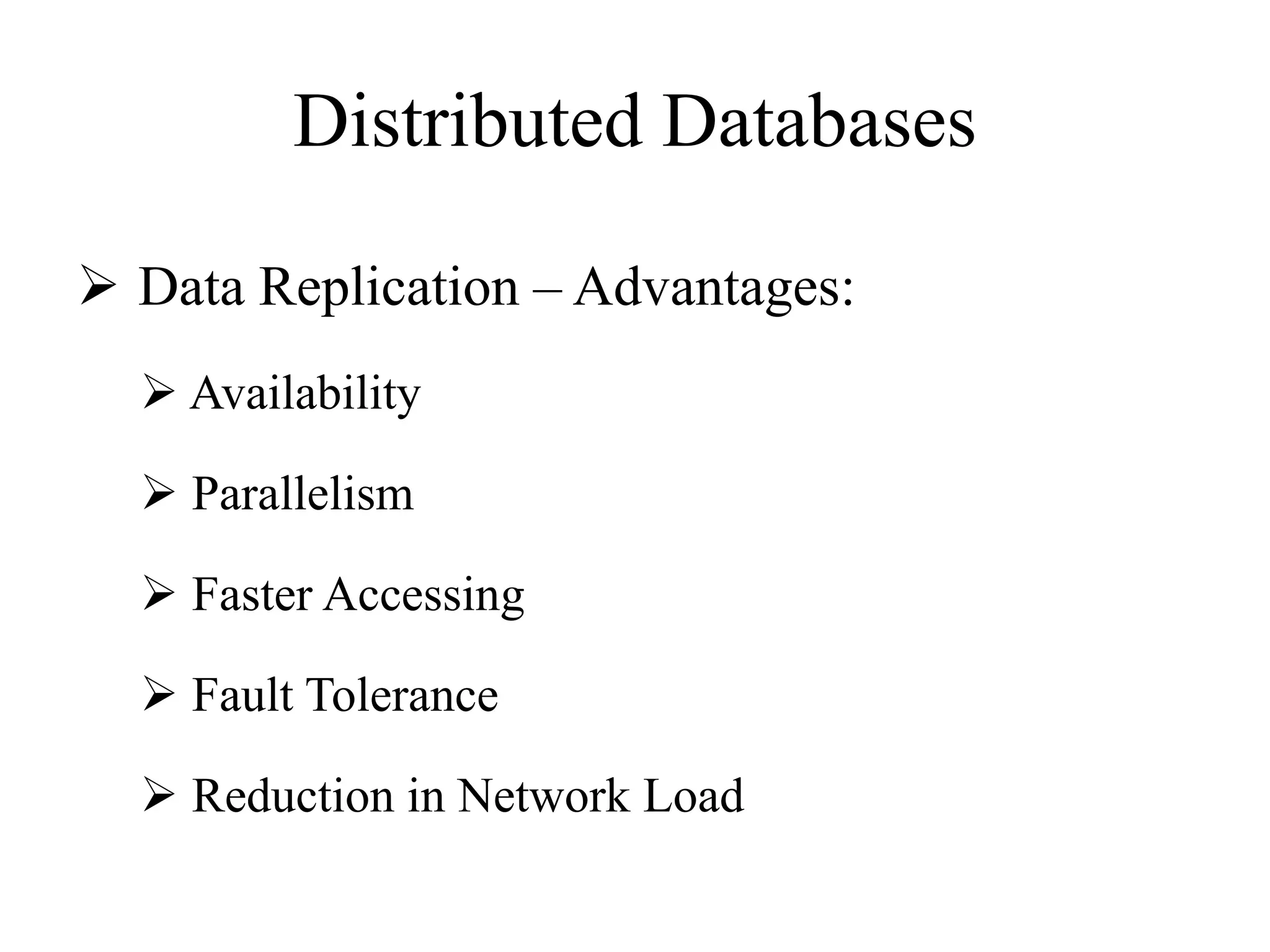 Distributed Databases
 Data Replication – Advantages:
 Availability
 Parallelism
 Faster Accessing
 Fault Tolerance
 Reduction in Network Load
 