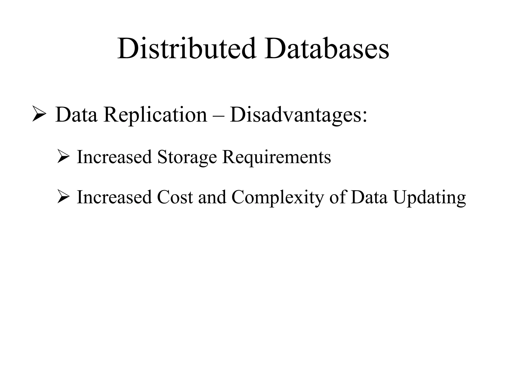 Distributed Databases
 Data Replication – Disadvantages:
 Increased Storage Requirements
 Increased Cost and Complexity of Data Updating
 