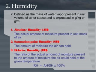 2. Humidity
 Defined as the mass of water vapor present in unit
volume of air or space and is expressed in g/kg or
g/m3
1...