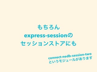 もちろん
express-sessionの
セッションストアにも
 
