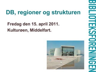 DB, regioner og strukturen Fredag den 15. april 2011.  Kulturøen, Middelfart. 