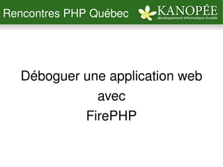 Rencontres PHP Québec




     Déboguer une application web
                avec
              FirePHP

                   