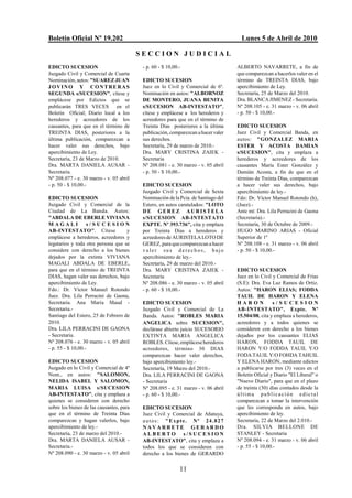 Boletín Oficial Nº 19.202                                                             Lunes 5 de Abril de 2010

                                          SECCION JUDICIAL
EDICTO SUCESION                            - p. 60 - $ 10,00.-                      ALBERTO NAVARRETE, a fin de
Juzgado Civil y Comercial de Cuarta                                                 que comparezcan a hacerlos valer en el
Nominación, autos: "SUAREZ JUAN            EDICTO SUCESION                          término de TREINTA DIAS, bajo
JOVINO Y CONTRERAS                         Juez en lo Civil y Comercial de 6º.      apercibimiento de Ley.
SEGUNDA s/SUCESION", cítese y              Nominación en autos: "ALBORNOZ           Secretaría, 25 de Marzo del 2010.
emplácese por Edictos que se               DE MONTERO, JUANA BENITA                 Dra. BLANCA JIMENEZ - Secretaria.
publicarán TRES VECES en el                s/SUCESION AB-INTESTATO",                Nº 208.105 - e. 31 marzo - v. 06 abril
Boletín Oficial; Diario local a los        cítese y emplácese a los herederos y     - p. 50 - $ 10,00.-
herederos y acreedores de los              acreedores para que en el término de
causantes, para que en el término de       Treinta Días posteriores a la última     EDICTO SUCESION
TREINTA DIAS, posteriores a la             publicación, comparezcan a hacer valer   Juez Civil y Comercial Banda, en
última publicación, comparezcan a          sus derechos.                            autos: "GONZALEZ MARIA
hacer valer sus derechos, bajo             Secretaría, 29 de marzo de 2010.-        ESTER Y ACOSTA DAMIAN
apercibimiento de Ley.                     Dra. MARY CRISTINA ZAIEK -               s/SUCESION", cita y emplaza a
Secretaría, 23 de Marzo de 2010.           Secretaria                               herederos y acreedores de los
Dra. MARTA DANIELA AUSAR -                 Nº 208.081 - e. 30 marzo - v. 05 abril   causantes María Ester González y
Secretaria.                                - p. 50 - $ 10,00.-                      Damián Acosta, a fin de que en el
Nº 208.077 - e. 30 marzo - v. 05 abril                                              término de Treinta Días, comparezcan
- p. 50 - $ 10,00.-                        EDICTO SUCESION                          a hacer valer sus derechos, bajo
                                           Juzgado Civil y Comercial de Sexta       apercibimiento de ley.-
EDICTO SUCESION                            Nominación de la Pcia. de Santiago del   Fdo: Dr. Víctor Manuel Rotondo (h),
Juzgado Civil y Comercial de la            Estero, en autos caratulados: "LOTO      (Juez).-
Ciudad de La Banda. Autos:                 DE GEREZ AURISTELA                       Ante mí: Dra. Lila Perracini de Gaona
"ABDALA DE EBERLE VIVIANA                  s/SUCESION AB-INTESTATO                  (Secretaria).-
MAGALI             s/SUCESION              EXPTE. Nº 393.736", cita y emplaza       Secretaría, 30 de Octubre de 2009.-
AB-INTESTATO". Cítese               y      por Treinta Días a herederos y           HUGO MARINO ARIAS - Oficial
emplácese a herederos, acreedores y        acreedores de AURISTELA LOTO DE          Superior de 1º
legatarios y toda otra persona que se      GEREZ, para que comparezcan a hacer      Nº 208.108 - e. 31 marzo - v. 06 abril
considere con derecho a los bienes         valer sus derechos, bajo                 - p. 50 - $ 10,00.-
dejados por la extinta VIVIANA             apercibimiento de ley.-
MAGALI ABDALA DE EBERLE,                   Secretaría, 29 de marzo del 2010.-
para que en el término de TREINTA          Dra. MARY CRISTINA ZAIEK -               EDICTO SUCESION
DIAS, hagan valer sus derechos, bajo       Secretaria                               Juez en lo Civil y Comercial de Frias
apercibimiento de Ley.                     Nº 208.086 - e. 30 marzo - v. 05 abril   (S.E): Dra. Eva Luz Ramos de Ortiz.
Fdo.: Dr. Víctor Manuel Rotondo            - p. 60 - $ 10,00.-                      Autos: "HARON ELIAS; FODDA
Juez. Dra. Lila Perracini de Gaona,                                                 TAUIL DE HARON Y ELENA
Secretaria. Ana María Maud -               EDICTO SUCESION                          HARON            s/SUCESION
Secretaria.-                               Juzgado Civil y Comercial de La          AB-INTESTATO", Expte. Nº
Santiago del Estero, 25 de Febrero de      Banda. Autos: "ROBLES MARIA              15.504/08, cita y emplaza a herederos,
2010.                                      ANGELICA sobre SUCESION",                acreedores y a todos quienes se
Dra. LILA PERRACINI DE GAONA               declárase abierto juicio SUCESORIO       consideren con derecho a los bienes
- Secretaria.                              EXTINTA MARIA ANGELICA                   dejados por los causantes ELIAS
Nº 208.076 - e. 30 marzo - v. 05 abril     ROBLES. Cítese, emplácese herederos      HARON, FODDA TAUIL DE
- p. 55 - $ 10,00.-                        acreedores, término 30 DIAS              HARON Y/O FODDA TAUIL Y/O
                                           comparezcan hacer valer derechos,        FODA TAUIL Y/O FOHDA TAHUIL
EDICTO SUCESION                            bajo apercibimiento ley.-                Y ELENA HARON, mediante edictos
Juzgado en lo Civil y Comercial de 4º      Secretaría, 19 Marzo del 2010.-          a publicarse por tres (3) veces en el
Nom., en autos: "SALOMON,                  Dra. LILA PERRACINI DE GAONA             Boletín Oficial y Diario "El Liberal" o
NELIDA ISABEL Y SALOMON,                   - Secretaria                             "Nuevo Diario", para que en el plazo
MARIA LUISA s/SUCESION                     Nº 208.095 - e. 31 marzo - v. 06 abril   de treinta (30) días contados desde la
AB-INTESTATO", cita y emplaza a            - p. 60 - $ 10,00.-                      última publicación edictal
quienes se consideren con derecho                                                   comparezcan a tomar la intervención
sobre los bienes de las causantes, para    EDICTO SUCESION                          que les corresponda en autos, bajo
que en el término de Treinta Días          Juez Civil y Comercial de Añatuya,       apercibimiento de ley.
comparezcan y hagan valerlos, bajo         autos: "Expte. Nº 24.827                 Secretaría, 22 de Marzo del 2.010.-
apercibimiento de ley.-                    NAVARRETE GERARDO                        Dra. SILVIA BELLONE DE
Secretaría, 23 de marzo del 2010.-         ALBERTO s/SUCESION                       STANLEY - Secretaria
Dra. MARTA DANIELA AUSAR -                 AB-INTESTATO", cita y emplaza a          Nº 208.094 - e. 31 marzo - v. 06 abril
Secretaria.-                               todos los que se consideren con          - p. 55 - $ 10,00.-
Nº 208.090 - e. 30 marzo - v. 05 abril     derecho a los bienes de GERARDO


                                                             11
 