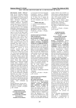 Boletín Oficial Nº 19.263                                                                 Lunes 5 de Julio de 2010
                   2010 - AÑO DEL BICENTENARIO DE LA REVOLUCION DE M AYO

BELGRANO s/EJEC. FISCAL",                  La Asociación Civil Centro Integrador        modelo C2016Y, Serie D-03447, sin
Expte. 867-05 comisiona martillero         Comunitario, convoca a Asamblea              control remoto. Comprador depositará
Carlos Moisés, Galería Juz. Federal        Extraordinaria, para el día 17/07/10 a       acto de remate 10% cuenta de precio y
Avda. Belgrano Nº 515 Norte, Sgo. del      las 16 horas, con 15 minutos de              seña y 10% comisión martillero que
Estero, SIETE DE JULIO próximo a           tolerancia en Mza. B Lote 5 Sector 50        pederá si no formaliza operación.
DIEZ TREINTA HORAS, o                      Viv. Bº Aeropuerto, para tratar el           Fdo. Dr. Carlos Gustavo Juárez
subsiguiente hábil si fuere feriado,       siguiente:                                   Villegas - Juez- Ante mí: Dra. Adela C.
VENDA PUBLICA SUBASTA,                              ORDEN DEL DIA:                      Jorge de Cantos - Secretaria.-
contado mejor postor y con base de las     1º - Lectura Comisión Definitiva.            Secretaría, 01 de Julio de 2010.-
2/3 ptes. de valuación fiscal de $         2º - Balance.                                Dra. ADELA C. JORGE DE CANTOS
116.565,18 base $ 77.710,12 siguiente      3º - Dos Socios para refrendar el Acta.      - Secretaria
INMUEBLE: identificado como LOTE           Santiago del Estero, 02/07/2010.-            Nº 209.157 - e. 05 julio - v. 06 julio -
CUATRO sobre Avenida Belgrano Sud          RICARDO D. AVILA - Presidente.               p. 90 - $ 22,50.-
nº 1675 s/ Obras Sanitarias. S/ título     Nº 209.154 - e. 05 julio - v. 05 julio -
mide 10 m de fte. por igual contaf.,       p. 55 - $ 15,00.-                                     AGRONEGOCIOS
43,10 m de fdo. al N.O., 43,40 m al                                                             CARLOS ALBERTO
S.E. linda N.E. Avda. Belgrano; N.O.       JUSTICIA DE PAZ LETRADA                                       S.A.C.I.
pte. de lote 5, S.E. c. lote 3; S.O. c/    EDICTO REMATE                                     SANTIAGO DEL ESTERO
fdos del lote 36 M.F. Real 7S - 3891.      por: Fernando M. Figueroa                            Acta Complementaria:
Padrón 1-1-9774. Adeuda Inmob. $           Juzgado de Paz Letrado de Tercera                    Modificación del Art. 4
8.895,74, (exigible) 1ra 2003 a 6ta        Nominación, Autos: " RICCHEZZE               Pr ime r T e s timo nio: ACT A
2008, recargo $ 6.554,94 al 30-6-10        JORGE ANTONIO c/TORRIJOS                     COMPLEMENTARIA:
(intimado), años 2009 y 2010 1ra y         MARIANO s/COBRO DE PESOS",                   AGRONEGOCIOS CARLOS
2da, $ 2.192,54, recargo $ 322,73 al       comisiona martillero Sr. Fernando M.         ALBERTO S.A.C.I..- ECRITURA
30-6-10, Aguas $ 35.472,59 al 7-6-10,      Figueroa, para que el día SIETE DE           NUMERO: CIENTO VEINTISEIS
Municipal $ 2.654,16 al 7-6-10             JULIO DE 2010 o el día subsiguiente          (126). En la Ciudad de Santiago del
actualiz. momento pago cargo               hábil, si éste fuera inhábil, a HORAS        Estero, Departamento Capital,
comprador. Embgo.: estos autos $           NUEVE en SALA DE REMATE Nº 1                 Provincia de Santiago del Estero,
3.297,29 más $ 494,59 del 23-2-06          DEL PALACIO DE TRIBUNALES,                   República Argentina, a veintinueve
As1. Título en autos. Inmueble ubicado     venda contado, sin base mejor postor:        días del mes de junio del año dos mil
en Belgrano Sud. 1681/1689 ciudad          Un Televisor Color marca SERIE               diez, ante mí Tania Andrea Darchuk de
construcción 2 plantas, superior; Sede     DORADA, modelo SD-2030, Nº                   Martínez, Es crib ana P ú b lica
social, oficinas, administración salón     018242, sin control remoto y sin probar      Autorizante, Adscripta al Registro.
reuniones, baños, ingreso por escalera     funcionamiento. Comprador depositará         Articulo Cuarto: Integración. La
central. Planta baja, cancha de            acto de remate 10% cuenta de precio y        integración será en el Ciento por ciento
Básquetbol, con tribunas de hormigón       seña y 10% comisión martillero que           (100%) al momento de la constitución,
armado, baños, vestuarios, cantina,        pederá si no formaliza operación.            mediante el aporte de bienes inmuebles,
ocupado por la demandada, el resto un      Fdo. Dr. Carlos Gustavo Juárez               muebles, derecho y otros bienes según
amplio salón (resto Bar La Morocha,        Villegas - Juez- Ante mí: Dra. Adela C.      lo establece el Artículo 187 Ley 19.550
ocupado por la Sra. Liliana Seleme, sin    Jorge de Cantos, Secretaria.-                reformada por Ley Nº 22.903, con
acreditar el carácter de ocupación y       Secretaría, 01 - 07 - 2010.-                 inventario que se anexara al estatuto
locación con intimación vencida para       Dra. ADELA C. JORGE DE CANTOS                social y formara parte de ese
acreditar su estado. Más datos Sec.        - Secretaria                                 instrumento. Mora. En caso de mora en
Juz., acta de constatación. Comprador      Nº 209.158 - e. 05 julio - v. 06 julio -     la integración de las acciones, el
depositará acto remate 17% precio          p. 90 - $ 22,50.-                            directorio podrá elegir cualquiera de los
compra, 10% Seña, 6% comisión, 1%                                                       mecanismos previstos por el Artículo
ley sellos subasta judicial, sumas estas   JUSTICIA DE PAZ LETRADA                      193 de la Ley de Sociedades para eso
que perderá no formalizada operación       EDICTO REMATE                                fines. Producida la mora se operará la
sin justa causa. Mart. San Martín 483,     por: Alvaro Arce Garma                       caducidad de los derechos del
Capital - 0385 -156982056. fijo            Juzgado de Paz Letrado de Tercera            suscriptor moroso previa intimación
421-8022.-                                 Nominación, Autos: "RICCHEZZE                que se le cursará para que, en el
Santiago del Estero, 29 junio 2010.-       JORGE ANTONIO c/UÑATES                       término de Treinta (30) días, practique
RICARDO GALLARDO - Abogado                 INES ARMINDA s/COBRO DE                      la integración. La caducidad conlleva la
Nº 209.152 - e. 05 julio - v. 06 julio -   PESOS", comisiona martillero Sr.             pérdida de la suma que hubiere
p. 300 - $ 60,00.-                         Alvaro Arce Garma, para que el día           abonado. Sin perjuicio de ello, la
                                           SIETE DE JULIO DE 2010 o el día              Sociedad, podrá optar por el
      "ASOCIACION CIVIL                    subsiguiente hábil, si éste fuera inhábil,   cumplimiento del contrato de
    CENTRO INTEGRADOR                      a HORAS NUEVE Y TREINTA en                   suscripción.
        COMUNITARIO"                       SALA DE REMATE Nº 1 DEL                      Con lo transcripto precedentemente
    SANTIAGO DEL ESTERO                    PALACIO DE TRIBUNALES, venda                 queda, debida y fehacientemente,
         Convocatoria a                    contado, sin base mejor postor: Un           subsanada y cumplimentada la
     Asamblea Extraordinaria               Televisor Color SHARP LINYTROM,              observación practicada por la


                                                              20
 