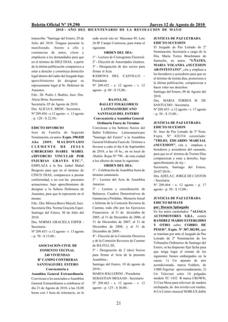 Boletín Oficial Nº 19.290                                                           Jueves 12 de Agosto de 2010
                  2010 - AÑO DEL BICENTENARIO DE LA REVOLUCION DE M AYO

transcribe: "Santiago del Estero, 29 de   sede social sito en Manzana 49, Lote       JUSTICIA DE PAZ LETRADA
Julio del 2010. Téngase presente lo       26 Bº Campo Contreras, para tratar el      EDICTO SUCESION
manifestado. Atento a ello y              siguiente:                                 El Juzgado de Paz Letrado de 2º
constancias de autos, cítese y                     ORDEN DEL DIA:                    Nominación, Secretaría a cargo de la
emplácese a los demandados para que       1º - Lectura de Cronograma Electoral.      Dra. María Torres Bruchmann de
en el término de DIEZ DIAS, a partir      2º - Elección de Autoridades titulares.    Santucho, en autos: "UÑATES,
de la última publicación comparezca a     3º - Designación de dos socios para        MARIA YOLANDA s/SUCESION
                                                                                     AB-INTESTATO", cita y emplaza a
estar a derecho y constituya domicilio    firmar el Acta.
                                                                                     los herederos y acreedores para que en
legal dentro del radio del Juzgado bajo   RAMONA DEL CASTILLO -
                                                                                     el término de treinta días, posteriores a
apercibimiento de designar su             Presidenta
                                                                                     la última publicación, comparezcan a
representante legal al Sr. Defensor de    Nº 209.452 - e. 12 agosto - v. 12
                                                                                     hacer valer sus derechos.
Ausentes.                                 agosto - p. 60 - $ 15,00.-                 Santiago del Estero, 09 de Agosto del
Fdo.: Dr. Pedro J. Basbús, Juez. Dra.                                                2010.
Alicia Brim, Secretaria.                              BA.FO.L.SE.                    Dra. MARIA TORRES B. DE
Secretaría, 05 de Agosto de 2010.               BALLET FOLKLORICO                    SANTUCHO - Secretaria.
Dra. ALICIA E. BRIM - Secretaria.                LATINOAMERICANO                     Nº 209.455 - e.12 agosto - v. 17 agosto
Nº 209.456 - e.12 agosto - v. 13 agosto        SANTIAGO DEL ESTERO                   - p. 50 - $ 15,00.-
- p. 120 - $ 22,50.-                       Convocatoria a Asamblea General
                                              Ordinaria Fuera de Término             JUSTICIA DE PAZ LETRADA
EDICTO DIVORCIO                           Convócase a los Señores Socios del         EDICTO SUCESION
Juez de Familia de Segunda                Ballet Folklórico Latinoamericano          Sr. Juez de Paz Letrado de 3º Nom.
Nominación, en autos: Expte. 398.028      "Santiago del Estero" a la Asamblea        Expte. Nº 426334 caratulado:
Año 2009 . M ALDONADO                     General Ordinaria Fuera de Término a       "TREJO, EDUARDO MARCIAL
                                          llevarse a cabo el día 4 de Septiembre     s/SUCESION", cita y emplaza a
CLEMENTE DE JESUS
                                                                                     herederos y acreedores del causante,
C/BERGESIO ISABEL MABEL                   de 2010, a las 18 hs., en su local de
                                                                                     para que en el término de Treinta Días
s/DIVORCIO VINCULAR POR                   Abalón Rojas Nº 790.- de esta ciudad
                                                                                     comparezcan a estar a derecho, bajo
INJURIAS GRAVES ETC.",                    a los efectos de tratar lo siguiente:
                                                                                     apercibimiento de ley.-
EMPLAZA a la Sra. Isabel Mabel                     ORDEN DEL DIA:                    Secretaría, Santiago del Estero,
Bergesio para que en el término de        1º - Celebración de Asamblea fuera de      26/07/2010.-
CINCO DIAS, comparezca a prestar          término estatutario.                       Dra. ADELA C. JORGE DE CANTOS
conformidad, o no con las presentes       2º - Lectura del Acta de Asamblea          - Secretaria
actuaciones, bajo apercibimiento de       Anterior.                                  Nº 209.464 - e. 12 agosto - p. 17
designar a la Señora Defensora de         3º - Lectura y consideración de            agosto - p. 50 - $ 15,00.-
Ausentes, para que la represente en el    Balances, Cuadros Demostrativos de
mismo.                                    Ganancias y Pérdidas, Memoria Anual        JUSTICIA DE PAZ LETRADA
Fdo.: Dra. Mónica Bravo Mayuli, Juez.     e Informe de la Comisión Revisora de       EDICTO REMATE
Secretaria Dra. Norma Graciela Esper.     Cuentas, todo ello por los Ejercicios      por: Horacio Splanguño
Santiago del Estero, 30 de Julio del      Financieros al 31 de diciembre de          En los autos caratulados: "ALIAGA
2010.                                     2005, al 31 de Diciembre de 2006; al       AUTOMOTORES S.R.L. contra
Dra. NORMA GRACIELA ESPER -               31 de Diciembre de 2007; al 31 de          RAMIREZ MARIO ESTERGIDIO
                                          Diciembre de 2008; y al 31 de              Y OTRO sobre COBRO DE
Secretaria.
                                                                                     PESOS". Expte. Nº 307.382/05, que
Nº 209.453 - e.12 agosto - v. 13 agosto   Diciembre de 2009.-
                                                                                     se tramitan por ante el Juzgado de Paz
- p. 70 - $ 15,00.-                       4º - Elección de la Comisión Directiva
                                                                                     Letrado de 2º Nominación de los
                                          y de la Comisión Revisora de Cuentas
                                                                                     Tribunales Ordinarios de Santiago del
     ASOCIACION CIVIL DE                  de BA.FO.L.SE.
                                                                                     Estero, se ha dispuesto fijar fecha para
      FOMENTO VECINAL                     5º - Designación de 2 (dos) Socios         que tenga lugar el remate de los
         240 VIVIENDAS                    para firmar el Acta de la presente         siguientes bienes embargados en la
     Bº CAMPO CONTRERAS                   Asamblea.-                                 causa: 1) Un aparato de aire
    SANTIAGO DEL ESTERO                   Santiago del Estero, 10 de agosto de       acondicionado, marca Fedders, de
          Convocatoria a                  2010.-                                     3.000 frigorías aproximadamente; 2)
Asamblea General Extraordinaria           MARIA BALLERINI - Presidenta               Un Televisor color 14 pulgadas
Convócase a los asociados a Asamblea      SEBASTIAN MESAAD - Secretario              modelo TC 1432 R marca CROWN;
General Extraordinaria a celebrarse el    Nº 209.462 - e. 12 agosto - v. 12          3) Una Mesa para televisor de madera
día 21 de Agosto de 2010, a las 18,00     agosto - p. 125 - $ 30,00.-                enchapada, de dos niveles con ruedas;
horas con 1 hora de tolerancia, en la                                                4) Un Centro musical NOBLEX doble


                                                           21
 