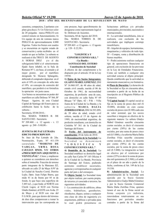 Boletín Oficial Nº 19.290                                                            Jueves 12 de Agosto de 2010
                  2010 - AÑO DEL BICENTENARIO DE LA REVOLUCION DE M AYO

cassetera, compactera, 2 parlantes con    este proceso, bajo apercibimiento de        licitaciones públicas y/o privadas
plato gira disco; 5) Un Televisor color   designarse como representante legal al      municipales, provinciales, nacionales o
de 20 pulgadas marca PHILCO con           Sr. Defensor de Ausentes.                   internacionales.
control remoto en funcionamiento; 6)      Secretaría, 04 de Agosto del 2010.          II - La actividad inmobiliaria, ésta se
Un equipo de aire de ventana marca        Dra. MARIA TORRES B. DE                     realizará, con exclusión de las
PHILCO de aproximadamente 4.000           SANTUCHO - Secretaria.                      actividades que impliquen corretaje
frigorías. Todos los bienes son usados    Nº 209.465 - e.12 agosto - v. 13 agosto     inmobiliario.
y se encuentran en regular estado de      - p. 120 - $ 22,50.-                        III - Alquiler de equipos, herramientas,
conservación y serán recibidos en el                                                  maquinarias y vehículos de todo tipo.
estado en que se hallan. La subasta se               "LOGISTICA Y                     IV - Compra, venta y distribución de
realizará el día TRECE DE AGOSTO              CONSTRUCCIONES S.R.L."                  bienes muebles.
A HORAS DIEZ               y/o el día                  - La Banda -                   V - Podrá asimismo realizar cualquier
subsiguiente hábil si el anteriormente         SANTIAGO DEL ESTERO                    tipo de operaciones financieras en
fijado fuera inhábil, en la Sala de             Constitución de Sociedad              general, con exclusión de las previstas
Remates Nº 1, sin base, al contado y al   A efectos de dar cumplimiento a lo          en la Ley de Entidades Financieras.
mejor postor,       por el martillero     dispuesto por el artículo 10 de la Ley      Como así también a cualquier otra
designado Sr. Horacio Splanguño,          19550.                                      actividad conexa al objeto principal.
debiendo el comprador depositar en el     1) Datos de los Socios Integrantes:         Queda establecido que la actividad es
acto el 10% en concepto de seña más       GLADYS MABEL GIMENEZ, DNI                   meramente enunciativa y no limitativa.
el 10% en concepto de comisión del        Nº 16.060.107, de 48 años de edad,          6) Plazo de Duración: La duración de
martillero, que perderá si no formaliza   estado civil casada, nacida el 06 de        la Sociedad se fija en cincuenta años,
la operación sin justa causa.             Octubre de 1961, de nacionalidad            contados a partir de su fecha de su
 Los bienes se encuentran en poder del    argentina, de profesión ama de casa,        inscripción en el Registro Público de
martillero en calle Defensa Nº 366, Bº    con domicilio en calle Salta Nº 69          Comercio.
Parque Aguirre, de esta Ciudad            Bloque "A" Dpto. 02 - P.B. - Villa          7) Capital Social: El capital social se
Capital de Santiago del Estero para su    Juana de la Ciudad de La Banda; y la        fija en la suma de pesos diez mil ($
exhibición hasta la fecha de la           señorita MARIA DALIA                        10.000), dividido en cien cuotas
subasta.-                                 ZORRIBAS FRIAS, DNI 34.593.099,             sociales de pesos cien ($ 100) cada una
Secretaría, 05/08/2010.-                  de 20 años de edad, estado civil            de valor nominal, que los socios
Dra. MARIA TORRES B. DE                   soltera, nacida el 15 de Agosto de          suscriben e integran en efectivo de la
SANTUCHO - Secretaria                     1989, de nacionalidad argentina, de         siguiente manera: La señora Gladys
Nº 209.460 - e. 12 agosto - v. 13         profesión estudiante, con domicilio en      Mabel Giménez suscribe cincuenta
agosto - p. 260 - $ 60,00.-               Córdoba Nº 561 de la Ciudad de              cuotas sociales, es decir el cincuenta
                                          Santiago del Estero.                        por ciento (50%) de las cuotas
JUSTICIA DE PAZ LETRADA                   2) Fecha del instrumento de                 sociales, por una suma de pesos cinco
EDICTO PRESCRIPCION                       constitución: 28 de Julio de 2010.          mil ($ 5.000), y la señorita María Dalia
Sr. Juez de Paz Letrado de 2da.           3) Denominación de la Sociedad: La          Zorribas Frías suscribe cincuenta
Nominación, Expte. Nº 411.159             Sociedad se denominará                      cuotas sociales, es decir el cincuenta
c ar at u l ad o : " M ORENO D E          " L O G I S T I C A                   Y     por ciento (50%) de las cuotas
VARGAS, YRM A ROSA                        CONSTRUCCIONES S.R.L.".                     sociales, por la suma de pesos cinco
C/JULIAN HNOS. Y/U OTROS                  4) Domicilio de la Sociedad: La             mil ($ 5.000). La integración se hará
s/PRESCRIPCION ADQUISITIVA                Sociedad establece su domicilio legal       en efectivo por el veinticinco por
VEINTEAÑAL". Cítese y emplácese           en calle San Carlos Nº 145 Oficina 4        ciento (25%) es decir la suma de pesos
a quienes se consideren con derechos      de la Ciudad de La Banda, Provincia         dos mil quinientos ($ 2.500) y el saldo
sobre el inmueble: Fracción de terreno    de Santiago del Estero, pudiendo            en el plazo de un año a partir de la
parte integrante de la Manzana ZZ,        asimismo establecer sucursales,             fecha, conforme al Art. 149 de la Ley
ubicado en calle 25 de Mayo S/Nº de       agencias y corresponsalías en cualquier     19.550.
la Ciudad de Suncho Corral, Distrito      parte del país o del extranjero.            8) Administración Social: La
Lojlo, Dpto. Juan Felipe Ibarra, que      5) Objeto Social: La Sociedad tiene         administración de la Sociedad será
mide 41 m de frente por 85 m de           por objeto realizar, por cuenta propia,     ejercida por la Socio Gerente
fondo, lo que hace una superficie de      de terceros y/o asociada a terceros, las    Administrativo Gadys Mabel Giménez
3.485 m2., y que linda: al NORTE con      siguientes actividades:                     y por la Socio Gerente Comercial
Cleofe Lagos; al SUD con Norma            I - La construcción de edificios, obras     María Dalia Zorribas Frías, quienes
Gladis Jiménez; al ESTE con Avda. 25      viales, hidráulicas, gasoductos,            tienen el uso de la firma social en
de Mayo y al SUD con vías del             oleoductos, diques, usinas y cualquier      forma conjunta y/o indistinta,
F.G.M.B., para que dentro del término     otra clase de obra de ingeniería y/o        renovándose rotativamente en sus
de diez días comparezcan a tomar la       arquitectura, públicas o privadas para      funciones por períodos anuales
intervención que les corresponda en       lo cual podrá presentarse en                contados a partir de la firma del


                                                            22
 
