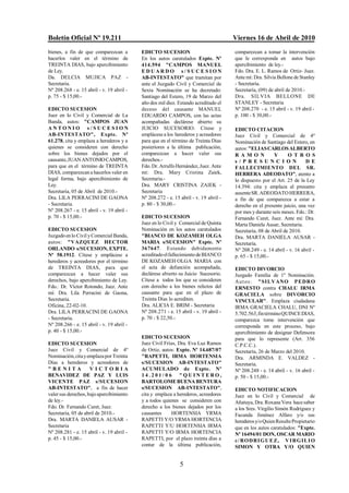 Boletín Oficial Nº 19.211                                                             Viernes 16 de Abril de 2010
bienes, a fin de que comparezcan a         EDICTO SUCESION                            comparezcan a tomar la intervención
hacerlos valer en el término de            En los autos caratulados Expte. Nº         que le corresponda en autos bajo
TREINTA DIAS, bajo apercibimiento          414.594 "CAMPOS MANUEL                     apercibimiento de ley.-
de Ley.                                    EDUARDO s/SUCESION                         Fdo. Dra. E. L. Ramos de Ortiz- Juez.
Da. DELCIA MUJICA PAZ -                    AB-INTESTATO" que tramitan por             Ante mí: Dra. Silvia Bellone de Stanley
Secretaria.                                ante el Juzgado Civil y Comercial de       - Secretaria.
Nº 208.268 - e. 15 abril - v. 19 abril -   Sexta Nominación se ha decretado:          Secretaría, (09) de abril de 2010.-
p. 75 - $ 15,00.-                          Santiago del Estero, 19 de Marzo del       Dra. SILVIA BELLONE DE
                                           año dos mil diez. Estando acreditado el    STANLEY - Secretaria
EDICTO SUCESION                            deceso del causante MANUEL                 Nº 208.270 - e. 15 abril - v. 19 abril -
Juez en lo Civil y Comercial de La         EDUARDO CAMPOS, con las actas              p. 100 - $ 30,00.-
Banda, autos: "CAMPOS JUAN                 acompañadas declárese abierto su
ANTONIO s/SUCESION                         JUICIO SUCESORIO. Cítese y                 EDICTO CITACION
AB-INTESTATO", Expte. Nº                   emplácese a los herederos y acreedores     Juez Civil y Comercial de 4º
61.278, cita y emplaza a herederos y a     para que en el término de Treinta Días     Nominación de Santiago del Estero, en
quienes se consideren con derecho          posteriores a la última publicación,       autos: "ELIAS CARLOS ALBERTO
sobre los bienes dejados por el            comparezcan a hacer valer sus              R A M O N          Y      O T R O S
causante, JUAN ANTONIO CAMPOS,             derechos.-                                 s / PRE SUNC I ON                  DE
para que en el término de TREINTA          Fdo. Dr. Arrulfo Hernández, Juez. Ante     FALLECIMIENTO DEL SR.
DIAS, comparezcan a hacerlos valer en      mí: Dra. Mary Cristina Zaiek,              HERRERA ADEODATO", atento a
legal forma, bajo apercibimiento de        Secretaria.-                               lo dispuesto por el Art. 25 de la Ley
Ley.                                       Dra. MARY CRISTINA ZAIEK -                 14.394: cita y emplaza al presunto
Secretaría, 05 de Abril de 2010.-          Secretaria                                 ausente SR. ADEODATO HERRERA,
Dra. LILA PERRACINI DE GAONA               Nº 208.272 - e. 15 abril - v. 19 abril -   a fin de que comparezca a estar a
- Secretaria.                              p. 80 - $ 30,00.-                          derecho en el presente juicio, una vez
Nº 208.267 - e. 15 abril - v. 19 abril -                                              por mes y durante seis meses. Fdo.: Dr.
p. 70 - $ 15,00.-                          EDICTO SUCESION                            Fernando Curet, Juez. Ante mí: Dra.
                                           Juez en lo Civil y Comercial de Quinta     Marta Daniela Ausar, Secretaria.
EDICTO SUCESION                            Nominación en los autos caratulados        Secretaría, 08 de Abril de 2010.
Juzgado en lo Civil y Comercial Banda,     "BIANCO DE KOZAMEH OLGA                    Dra. MARTA DANIELA AUSAR -
autos: "VAZQUEZ HECTOR                     MARIA s/SUCESION" Expte. Nº                Secretaria.
ORLANDO s/SUCESION, EXPTE.                 367647. Estando debidamente                Nº 208.249 - e. 14 abril - v. 16 abril -
Nº 58.1912. Cítese y emplácese a           acreditado el fallecimiento de BIANCO      p. 65 - $ 15,00.-
herederos y acreedores por el término      DE KOZAMEH OLGA MARIA con
de TREINTA DIAS, para que                  el acta de defunción acompañada,           EDICTO DIVORCIO
comparezcan a hacer valer sus              declárese abierto su Juicio Sucesorio.     Juzgado Familia de 1º Nominación.
derechos, bajo apercibimiento de Ley.      Cítese a todos los que se consideren       A ut os : "SI LV ANO PEDRO
Fdo.: Dr. Víctor Rotondo, Juez. Ante       con derecho a los bienes relictos del      ERNESTO contra CHALU IRMA
mí: Dra. Lila Perracini de Gaona,          causante para que en el plazo de           GRACIELA sobre DIVORCIO
Secretaria.                                Treinta Días lo acrediten.                 VINCULAR". Emplaza ciudadana
Oficina, 22-02-10.                         Dra. ALICIA E. BRIM - Secretaria           IRMA GRACIELA CHALU, DNI Nº
Dra. LILA PERRACINI DE GAONA               Nº 208.271 - e. 15 abril - v. 19 abril -   5.702.563, fin término QUINCE DIAS,
- Secretaria.                              p. 70 - $ 22,50.-                          comparezca tome intervención que
Nº 208.266 - e. 15 abril - v. 19 abril -                                              corresponda en este proceso, bajo
p. 40 - $ 15,00.-                                                                     apercibimiento de designar Defensora
                                           EDICTO SUCESION                            para que lo represente (Art. 356
EDICTO SUCESION                            Juez Civil Frías, Dra. Eva Luz Ramos       C.P.C.C.).
Juez Civil y Comercial de 4º               de Ortiz, autos: Expte. Nº 14.687/07       Secretaría, 26 de Marzo del 2010.
Nominación, cita y emplaza por Treinta     "RAPETTI, IRMA HORTENSIA                   Dra. ARMINDA E. VALDEZ -
Días a herederos y acreedores de           s/SUCESION AB-INTESTATO"                   Secretaria.
"BENITA              VICTORIA              ACUMULADO de Expte. Nº                     Nº 208.248 - e. 14 abril - v. 16 abril -
BENAVIDEZ DE PAZ Y LUIS                    14.201/ 06 "QUINTERO,                      p. 50 - $ 15,00.-
VICENTE PAZ s/SUCESION                     BARTOLOME BUENA BENTURA
AB-INTESTATO", a fin de hacer              s/SUCESION AB-INTESTATO",                  EDICTO NOTIFICACION
valer sus derechos, bajo apercibimiento    cita y emplaza a herederos, acreedores     Juez en lo Civil y Comercial de
de ley.-                                   y a todos quienes se consideren con        Añatuya, Dra. Roxana Vera hace saber
Fdo. Dr. Fernando Curet, Juez.             derecho a los bienes dejados por los       a los Sres. Virgilio Simón Rodríguez y
Secretaría, 05 de abril de 2010.-          causantes      HORTENSIA YRMA              Facunda Jiménez Alfaro y/o sus
Dra. MARTA DANIELA AUSAR -                 RAPETTI Y/O YRMA HORTENCIA                 herederos y/o Quien Resulte Propietario
Secretaria                                 RAPETTI Y/U HORTENSIA IRMA                 que en los autos caratulados: "Expte.
Nº 208.281 - e. 15 abril - v. 19 abril -   RAPETTI Y/O IRMA HORTENCIA                 Nº 16494/01 DON, OSCAR MARIO
p. 45 - $ 15,00.-                          RAPETTI, por el plazo treinta días a       c / RO DRI G U E Z, V I RG I L I O
                                           contar de la última publicación,           SIMON Y OTRA Y/O QUIEN


                                                              5
 