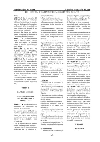 Boletín Oficial Nº 19.233                                                              Miércoles 19 de Mayo de 2010
                    2010 - AÑO DEL BICENTENARIO DE LA REVOLUCION DE M AYO

Partido.                                    5562 y modificatorias                         esta Carta Orgánica, los reglamentos y
ARTICULO 4/. La duración del                b. Tener modo honesto de vivir;               las disposiciones dictadas por los
PARTIDO NUEVO será por tiempo               c. Adquirir el compromiso de participar       órganos competentes del Partido;
indefinido, la extinción del Partido solo   en forma permanente y disciplinada en         b. Participar en forma permanente y
podrá ser decidida por la Convención,       la realización de los objetivos del           disciplinada en la realización de los
con la mayoría de los dos tercios de los    Partido                                       objetivos del Partido, y contribuir a la
votos presentes, sin perjuicio de las       d. Adherir a esta Carta Orgánica, a la        realización de las actividades
causas previstas legalmente.                Declaración de Principios y Bases de          partidarias.
Asimismo los bienes del partido             Acción Política del Partido; adhesión         c. Contribuir a los gastos del Partido de
tendrán los destinos que determine la       que se operará en forma automática al         acuerdo a sus posibilidades, mediante el
Convención y legislación vigente.           momento de la suscripción de la ficha         pago de las cuotas ordinarias y
ARTICULO 5/. El ámbito territorial          afiliatoria                                   aportaciones extraordinarias que
del PARTIDO NUEVO es la Ciudad de           e. Acreditar su inscripción en el             establezcan los órganos competentes.
Loreto. Sus órganos de gobierno             Registro de Electores o su equivalente.       d. Aportar, cuando sean designados
tendrán su domicilio legal en el lugar      ARTICULO 9/. Son adherentes del               servidores públicos en los gobiernos
que se designe.                             Partido los ciudadanos y ciudadanas           emanados del Partido, una cuota en los
ARTICULO 6º. El lema del                    que hayan solicitado personal, libre e        términos que establezca el reglamento
PARTIDO NUEVO es: "POR UNA                  individualmente su adhesión en los            correspondiente.
CIUDAD O RDENADA Y                          t érminos del reglamento                      La vigencia de los derechos estará
GENEROSA Y UNA VIDA MEJOR                   correspondiente y que se comprometan          vinculada al cumplimiento de las
Y MAS DIGNA PARA TODOS".                    a contribuir a la realización de los          obligaciones de acuerdo a los
ARTICULO 7/. El emblema del                 objetivos del Partido, mediante               reglamentos correspondientes.
PARTIDO NUEVO es un rectángulo,             aportaciones intelectuales o con su           ARTICULO 11º. Los miembros del
en proporción de 1 x 3.5, que enmarca       apoyo de opinión, de voto o de                Partido formarán parte de la
una franja rectangular colocada             propaganda.                                   organización básica, que funcionará de
horizontalmente en la parte media y         ARTICULO 10/. Los miembros                    acuerdo con lo establecido en esta Carta
dividida en tres campos de colores,:        activos tienen los siguientes derechos y      Orgánica Estatutos y los reglamentos
verde, blanco y rojo, respectivamente, y    obligaciones, en los términos de esta         correspondientes.
en letras mayúsculas de las palabras                                                      Los miembros integrados en la
                                            Carta Orgánica, Estatutos y los
PARTIDO y NUEVO                                                                           organización básica también podrán
                                            reglamentos correspondientes.
El distintivo electoral del Partido Nuevo
                                                                                          organizarse en grupos homogéneos por
es un círculo de los mismos colores,
                                            I. Derechos:                                  razón de oficio, profesión, actividad,
circunscribiendo las letras mayúsculas
                                            a. Intervenir en las decisiones del           edad u otra similar, de acuerdo con los
P N.
                                            Partido por sí o por delegados;               reglamentos correspondientes.
                                            b. Participar en el gobierno del Partido      ARTICULO 12º. El Comité Ejecutivo
             TITULO II
                                            desempeñando cargos en sus órganos            de Gobierno, o en su caso la Junta de
                                            permanentes creados por esta Carta            Congresales, acordarán la admisión y
      CAPITULO SEGUNDO
                                            Orgánica                                      renuncia de los miembros activos
                                            c. Ser propuestos como precandidatos          conforme a las reglas siguientes:
    DE LOS MIEMBROS DEL
                                            y, en su caso, candidatos a cargos de         a. La solicitud de admisión deberá ser
    PARTIDO, AFILIADOS Y
                                            elección popular;                             presentada individualmente por escrito
        ADHERENTES
                                            d. Recibir la información, formación y        ante el COMITE EJECUTIVO, quien
                                            capacitación necesaria para el                en caso de negativa podrá recurrir al
ARTICULO 8/. Esta Carta Orgánica
                                            cumplimiento de sus deberes como              órgano directivo superior;
determinará las condiciones de
                                            militantes, y                                 b. La separación podrá efectuarse por
afiliación de los ciudadanos.
                                            e. examinar el registro de afiliación,        renuncia presentada individualmente
Son miembros activos del Partido los
                                            solicitar y obtener certificación de la       ante el Comité Ejecutivo de Gobierno
ciudadanos que habiendo solicitado su
                                            propia.                                       ante la junta de congresales, la cual
ingreso por escrito sean aceptados
                                            f. Dictar la reglamentación a la que se       deberá ser aceptada dentro de los 15
como afiliados con tal carácter por el
                                            someterá la organización de la juventud       días de presentada, caso contrario
C O M IT E E J E C U T IV O D E
                                            del partido.                                  operará de pleno derecho.
GOBIERNO
                                            g. Los demás que establezcan esta Cara
. Para ser miembro activo se requiere
                                            Orgánica, Estatutos y los Reglamentos.                     TITULO III
cumplir con los siguientes requisitos:
a. Cumplir con los requisitos legales
                                            . II. Obligaciones:                                      CAPITULO III
establecidos por Ley Provincial N/
                                            a. Cumplir en un todo lo dispuesto por

                                                              26
 