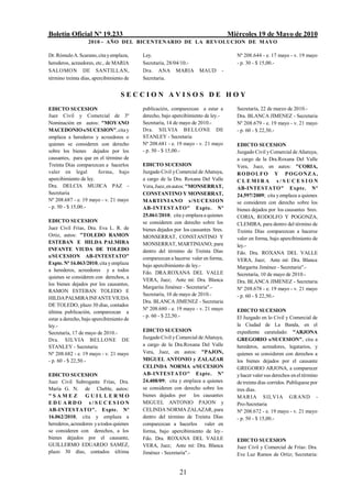 Boletín Oficial Nº 19.233                                                          Miércoles 19 de Mayo de 2010
                   2010 - AÑO DEL BICENTENARIO DE LA REVOLUCION DE M AYO

Dr. Rómulo A. Scarano, cita y emplaza,    Ley.                                        Nº 208.644 - e. 17 mayo - v. 19 mayo
herederos, acreedores, etc., de MARIA     Secretaría, 28/04/10.-                      - p. 30 - $ 15,00.-
SALOMON DE SANTILLAN,                     Dra. ANA MARIA            MAUD       -
término treinta días, apercibimiento de   Secretaria.


                                  SECCION AVISOS DE HOY
EDICTO SUCESION                           publicación, comparezcan a estar a          Secretaría, 22 de marzo de 2010.-
Juez Civil y Comercial de 3º              derecho, bajo apercibimiento de ley.-       Dra. BLANCA JIMENEZ - Secretaria
Nominación en autos: "MOYANO              Secretaría, 14 de mayo de 2010.-            Nº 208.679 - e. 19 mayo - v. 21 mayo
MACEDONIO s/SUCESION", cita y             Dra. SILVIA BELLONE DE                      - p. 60 - $ 22,50.-
emplaza a herederos y acreedores o        STANLEY - Secretaria
quienes se consideren con derecho         Nº 208.681 - e. 19 mayo - v. 21 mayo        EDICTO SUCESION
sobre los bienes dejados por los          - p. 50 - $ 15,00.-                         Juzgado Civil y Comercial de Añatuya,
causantes, para que en el término de                                                  a cargo de la Dra.Roxana Del Valle
Treinta Días comparezcan a hacerlos       EDICTO SUCESION                             Vera, Juez, en autos: "CORIA,
valer en legal         forma, bajo        Juzgado Civil y Comercial de Añatuya,       R O D O L F O Y P O G O N Z A,
apercibimiento de ley.                    a cargo de la Dra. Roxana Del Valle         CLEMIRA s/SUCESION
Dra. DELCIA MUJICA PAZ -                  Vera, Juez, en autos: "MONSERRAT,           AB-INTESTATO" Expte. Nº
Secretaria                                CONSTANTINO Y MONSERRAT,                    24.597/2009; cita y emplaza a quienes
Nº 208.687 - e. 19 mayo - v. 21 mayo      MARTINIANO s/SUCESION                       se consideren con derecho sobre los
- p. 50 - $ 15,00.-                       AB-INTESTATO" Expte. Nº                     bienes dejados por los causantes Sres.
                                          25.061/2010; cita y emplaza a quienes       CORIA, RODOLFO Y POGONZA,
EDICTO SUCESION                           se consideren con derecho sobre los         CLEMIRA, para dentro del término de
Juez Civil Frías, Dra. Eva L. R. de       bienes dejados por los causantes Sres.      Treinta Días comparezcan a hacerse
Ortiz, autos: "TOLEDO RAMON               MONSERRAT, CONSTANTINO Y                    valer en forma, bajo apercibimiento de
ESTEBAN E HILDA PALMIRA                   MONSERRAT, MARTINIANO, para                 ley.-
INFANTE VIUDA DE TOLEDO                   dentro del término de Treinta Días          Fdo. Dra. ROXANA DEL VALLE
s/SUCESION AB-INTESTATO"                  comparezcan a hacerse valer en forma,       VERA, Juez; Ante mí: Dra. Blanca
Expte. Nº 16.063/2010, cita y emplaza     bajo apercibimiento de ley.-                Margarita Jiménez - Secretaria".-
a herederos, acreedores y a todos         Fdo. DRA.ROXANA DEL VALLE                   Secretaría, 10 de mayo de 2010.-
quienes se consideren con derechos, a
                                          VERA, Juez; Ante mí: Dra. Blanca            Dra. BLANCA JIMENEZ - Secretaria
los bienes dejados por los causantes,
                                          Margarita Jiménez - Secretaria".-           Nº 208.678 - e. 19 mayo - v. 21 mayo
RAMON ESTEBAN TOLEDO E
                                          Secretaría, 10 de mayo de 2010.-            - p. 60 - $ 22,50.-
HILDA PALMIRA INFANTE VIUDA
                                          Dra. BLANCA JIMENEZ - Secretaria
DE TOLEDO, plazo 30 días, contados
                                          Nº 208.680 - e. 19 mayo - v. 21 mayo        EDICTO SUCESION
última publicación, comparezcan a
                                          - p. 60 - $ 22,50.-                         El Juzgado en lo Civil y Comercial de
estar a derecho, bajo apercibimiento de
ley.-                                                                                 la Ciudad de La Banda, en el
Secretaría, 17 de mayo de 2010.-          EDICTO SUCESION                             expediente caratulado: "ARJONA
Dra. SILVIA BELLONE DE                    Juzgado Civil y Comercial de Añatuya,       GREGORIO s/SUCESION", cita a
STANLEY - Secretaria                      a cargo de la Dra.Roxana Del Valle          herederos, acreedores, legatarios, y
Nº 208.682 - e. 19 mayo - v. 21 mayo      Vera, Juez, en autos: "PAJON,               quienes se consideren con derechos a
- p. 60 - $ 22,50.-                       MIGUEL ANTONIO y ZALAZAR                    los bienes dejados por el causante
                                          CELINDA NORMA s/SUCESION                    GREGORIO ARJONA, a comparecer
EDICTO SUCESION                           AB-INTESTATO" Expte. Nº                     y hacer valer sus derechos en el término
Juez Civil Subrogante Frías, Dra.         24.408/09; cita y emplaza a quienes         de treinta días corridos. Publíquese por
María G. N. de Cheble, autos:             se consideren con derecho sobre los         tres días.
"SAMEZ           GUILLERMO                bienes dejados por los causantes            MAR IA S IL VIA GRAND -
EDUARDO s/SUCESION                        MIGUEL ANTONIO PAJON y                      Pro-Secretaria
AB-INTESTATO". Expte. Nº                  CELINDA NORMA ZALAZAR, para                 Nº 208.672 - e. 19 mayo - v. 21 mayo
16.062/2010, cita y emplaza a             dentro del término de Treinta Días          - p. 50 - $ 15,00.-
herederos, acreedores y a todos quienes   comparezcan a hacerlos valer en
se consideren con derechos, a los         forma, bajo apercibimiento de ley.-
bienes dejados por el causante,           Fdo. Dra. ROXANA DEL VALLE                  EDICTO SUCESION
GUILLERMO EDUARDO SAMEZ,                  VERA, Juez; Ante mí: Dra. Blanca            Juez Civil y Comercial de Frías: Dra.
plazo 30 días, contados última            Jiménez - Secretaria".-                     Eve Luz Ramos de Ortiz; Secretaria:


                                                           21
 