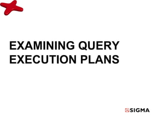 EXAMINING QUERY 
EXECUTION PLANS 
 