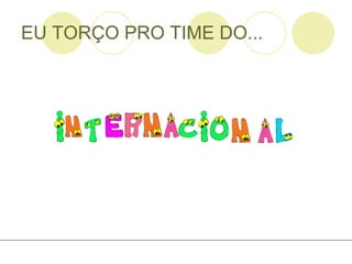 EU TORÇO PRO TIME DO... 