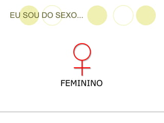 EU SOU DO SEXO... FEMININO 