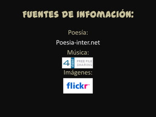 Fuentes de infomación:Poesía:Poesia-inter.netMúsica:Imágenes:
