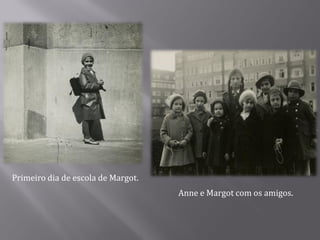 Primeiro dia de escola de Margot.
Anne e Margot com os amigos.
 