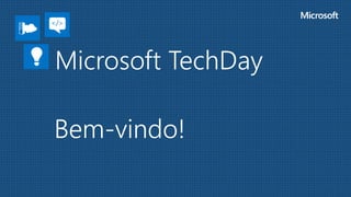 Microsoft TechDay
Bem-vindo!
 