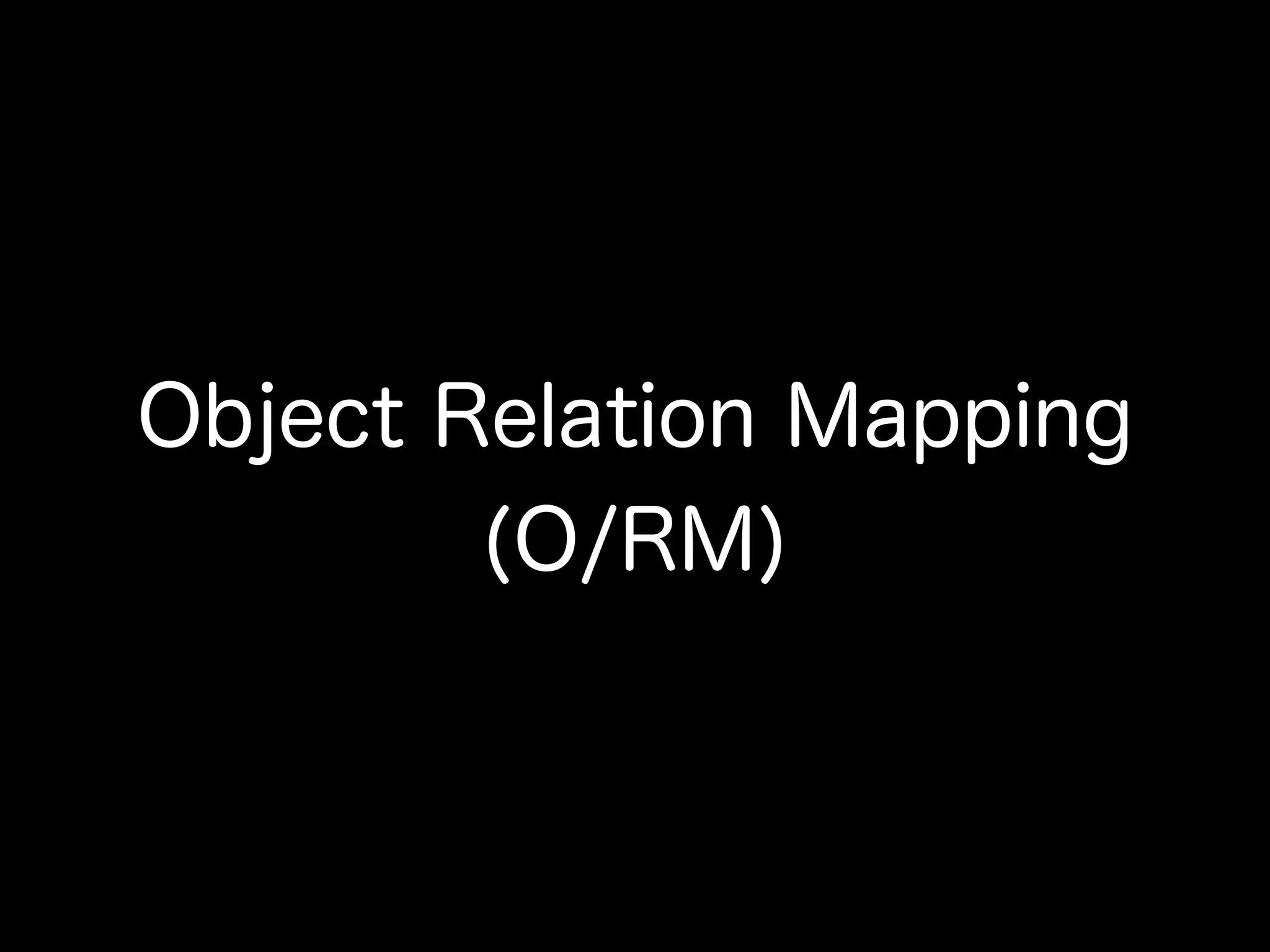 Object Relation Mapping
(O/RM)
 