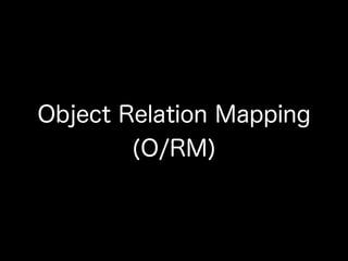 Object Relation Mapping
(O/RM)
 