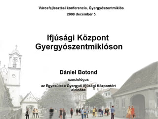 Ifjúsági Központ  Gyergyószentmiklóson Dániel Botond szociológus az Egyesület a Gyergyói Ifjúsági Központért alelnöke Váro...
