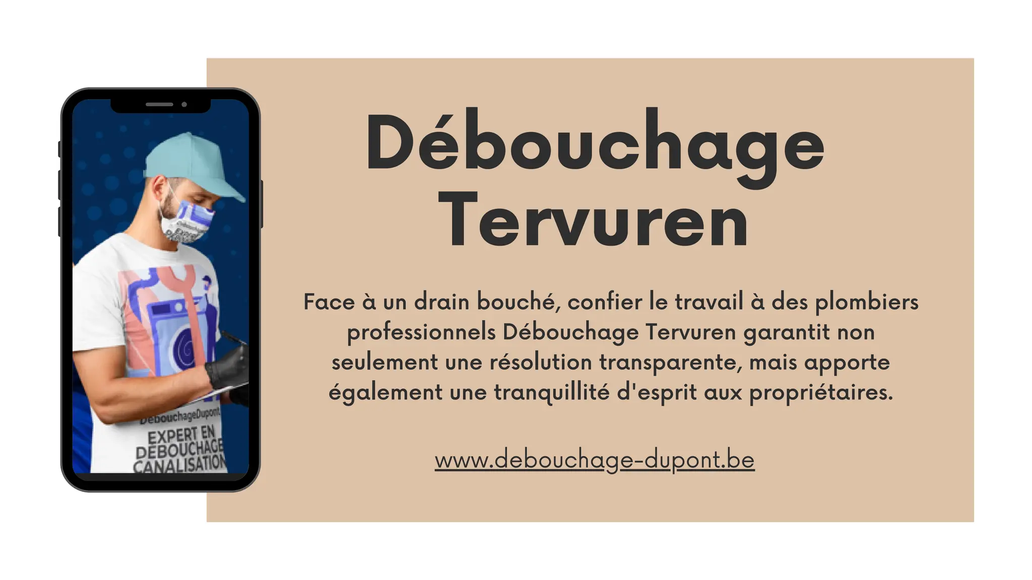 Débouchage
Tervuren
Face à un drain bouché, confier le travail à des plombiers
professionnels Débouchage Tervuren garantit non
seulement une résolution transparente, mais apporte
également une tranquillité d'esprit aux propriétaires.
www.debouchage-dupont.be
 