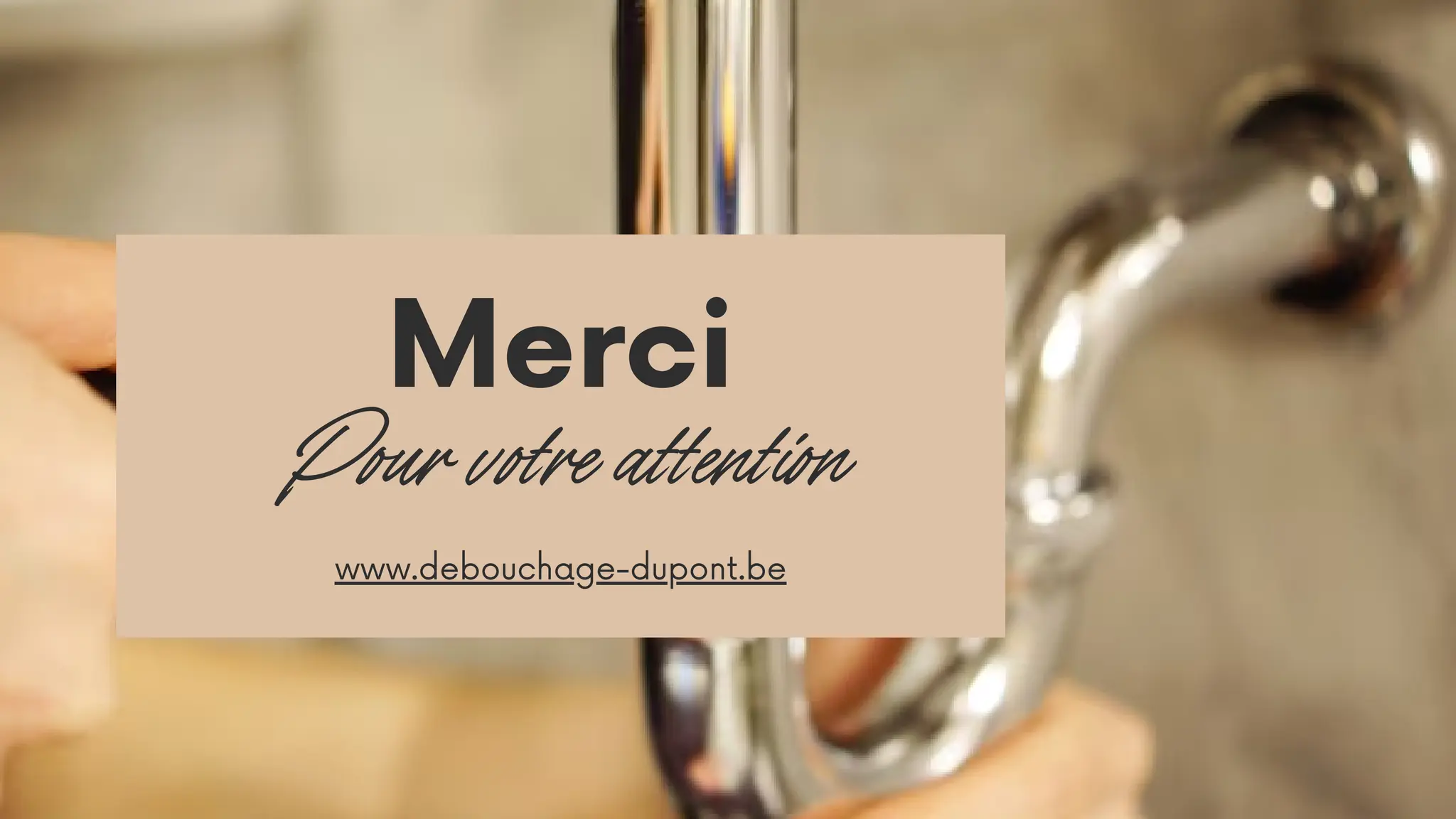 Merci
Pour votre attention
www.debouchage-dupont.be
 