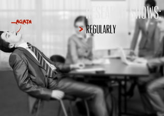 Research shows:
regularly
 