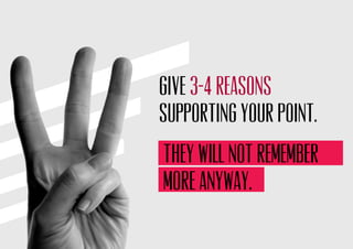 Give
supporting your point.
3-4 reasons
They will not remember
MORE ANYWAY.
 