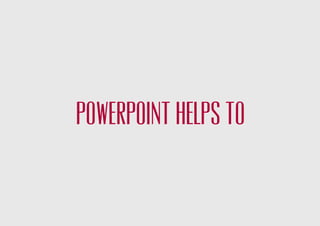 POWERPOINT HELPS TOPOWERPOINT HELPS TO
 