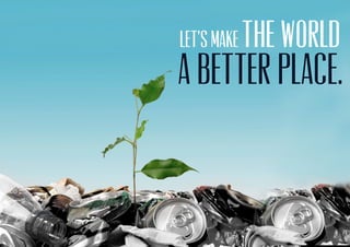 Let’s make the world
a better place.a better place.
 
