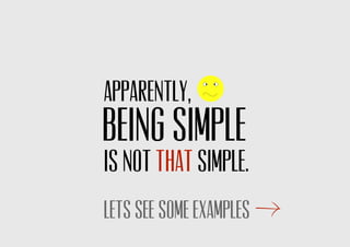 Apparently,
being simple
is not simple.that
LETS SEE SOME EXAMPLES
 
