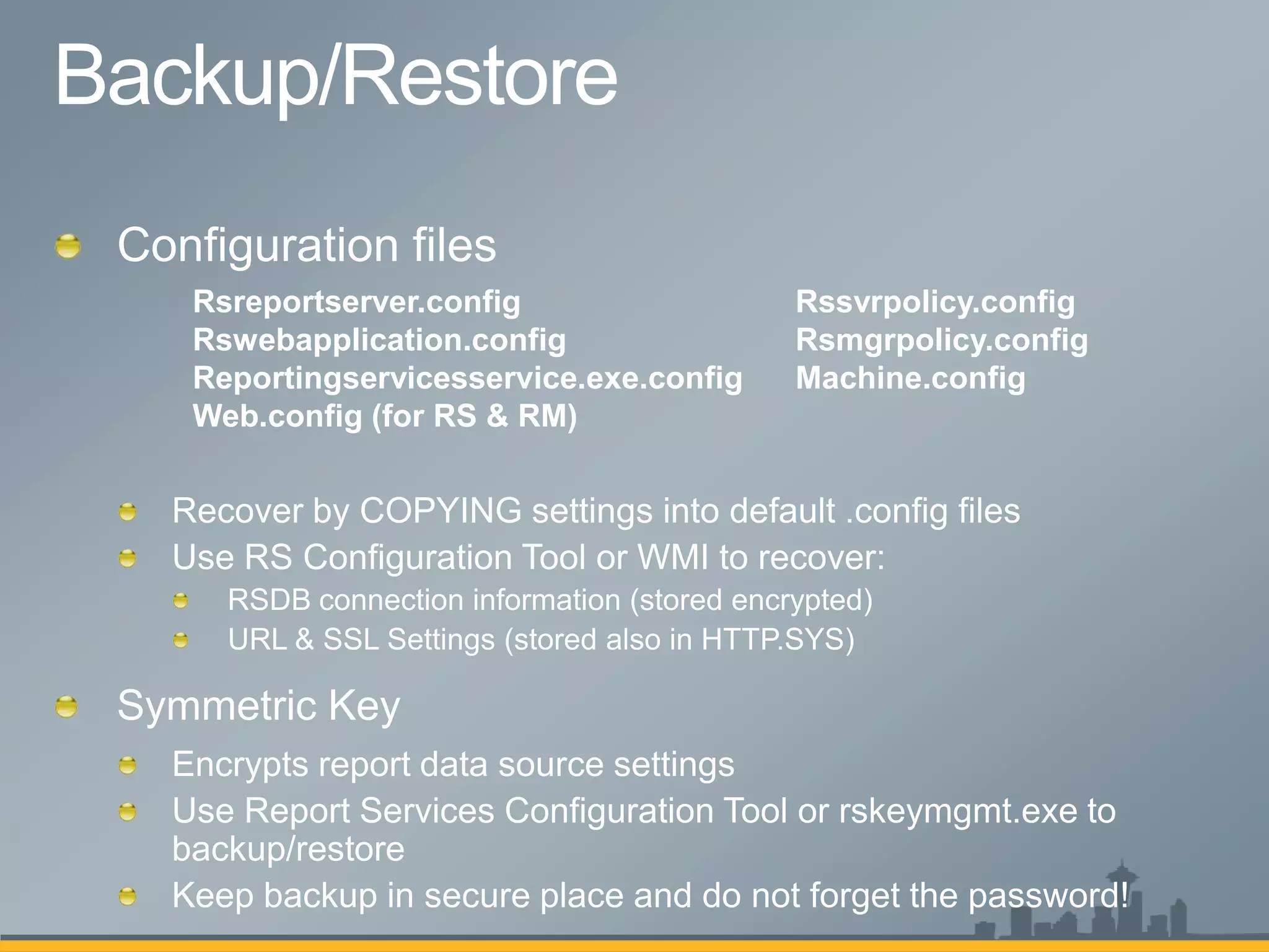 Rsreportserver.config                 Rssvrpolicy.config
Rswebapplication.config               Rsmgrpolicy.config
Reportingservicesservice.exe.config   Machine.config
Web.config (for RS & RM)
 