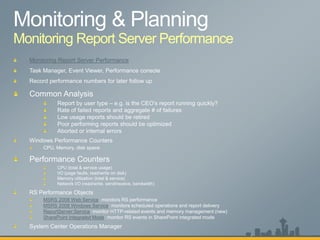 Monitoring Report Server Performance




     MSRS 2008 Web Service
     MSRS 2008 Windows Service
     ReportServer:Service
     SharePoint Integrated Mode
 