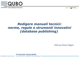 Redigere manuali tecnici: norme, regole e strumenti innovativi (database publishing)  Dott.ssa Elena Faggin 