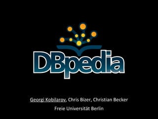 Georgi Kobilarov , Chris Bizer, Christian Becker Freie Universität Berlin 