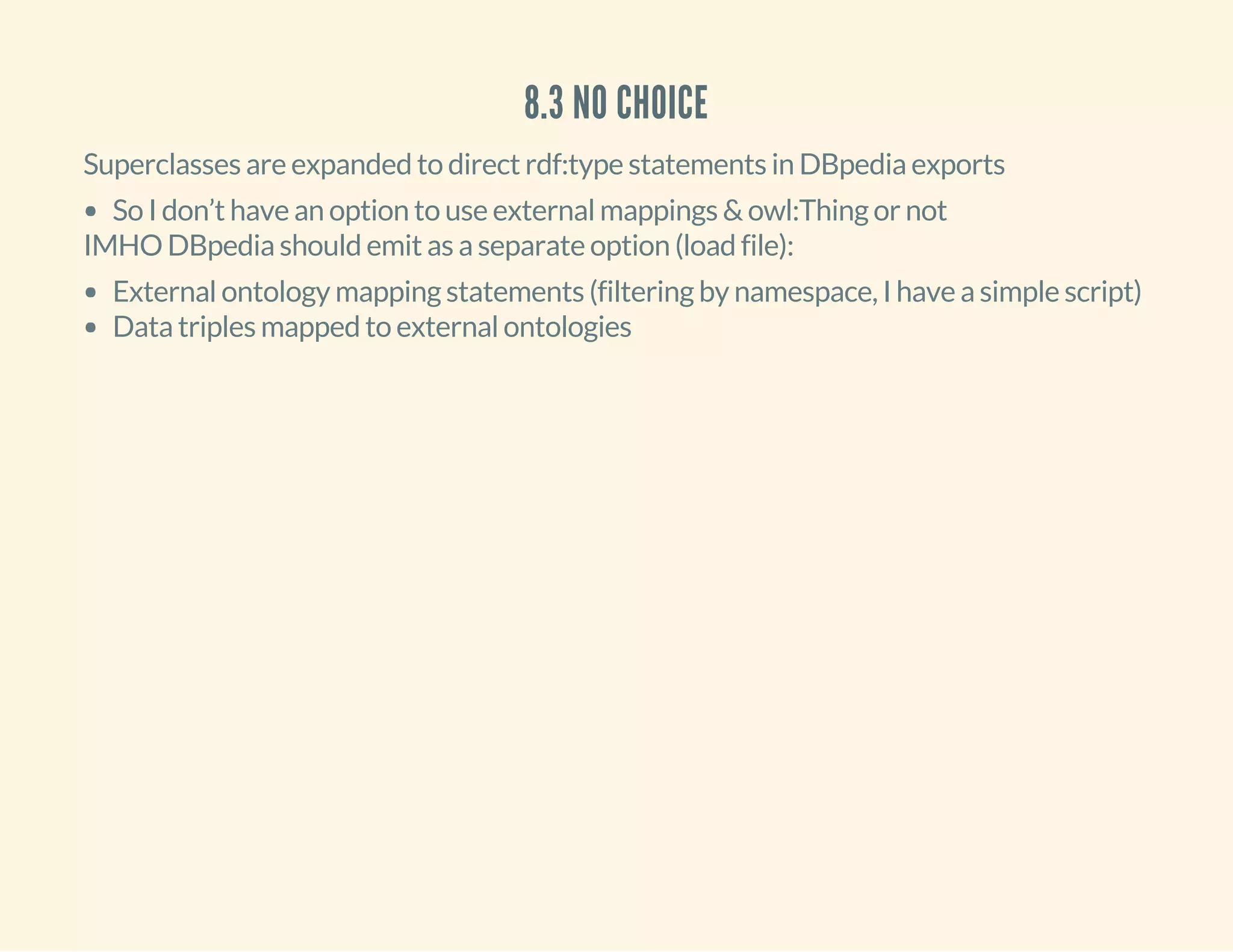 8.3 NO CHOICE
Superclasses are expanded to direct rdf:type statements in DBpedia exports
So I don’t have an option to use external mappings & owl:Thing or not
IMHO DBpedia should emit as a separate option (load file):
External ontology mapping statements (filtering by namespace, I have a simple script)
Data triples mapped to external ontologies
 