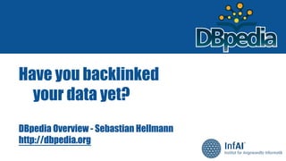 Have you backlinked
your data yet?
DBpedia Overview - Sebastian Hellmann
http://dbpedia.org
 