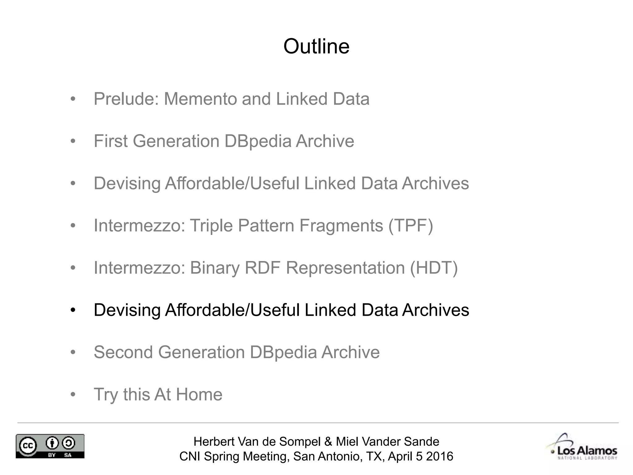 Herbert Van de Sompel & Miel Vander Sande
CNI Spring Meeting, San Antonio, TX, April 5 2016
Outline
• Prelude: Memento and Linked Data
• First Generation DBpedia Archive
• Devising Affordable/Useful Linked Data Archives
• Intermezzo: Triple Pattern Fragments (TPF)
• Intermezzo: Binary RDF Representation (HDT)
• Devising Affordable/Useful Linked Data Archives
• Second Generation DBpedia Archive
• Try this At Home
 