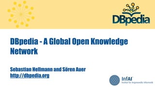 DBpedia - A Global Open Knowledge
Network
Sebastian Hellmann and Sören Auer
http://dbpedia.org
 