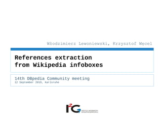 14th DBpedia Community meeting
12 September 2019, Karlsruhe
References extraction
from Wikipedia infoboxes
Włodzimierz Lewoniewski, Krzysztof Węcel
 