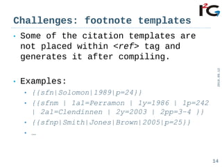 Challenges: footnote templates
• Some of the citation templates are
not placed within <ref> tag and
generates it after com...