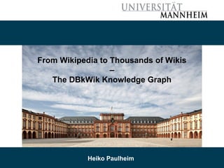 5/23/19 Heiko Paulheim 1
From Wikipedia to Thousands of Wikis
–
The DBkWik Knowledge Graph
Heiko Paulheim
 