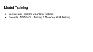 Model Training
● SampleRank - learning weights for features
● Datasets : AIDA/CoNLL Training & MicroPost 2014 Training
 
