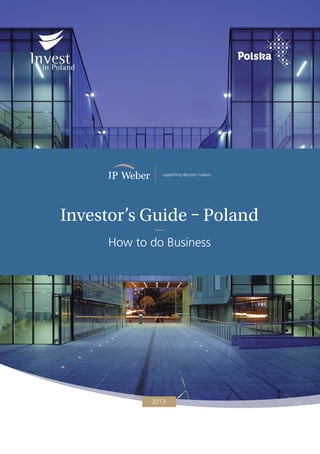 1
Investor’s Guide  Poland
How to do Business
2013
 